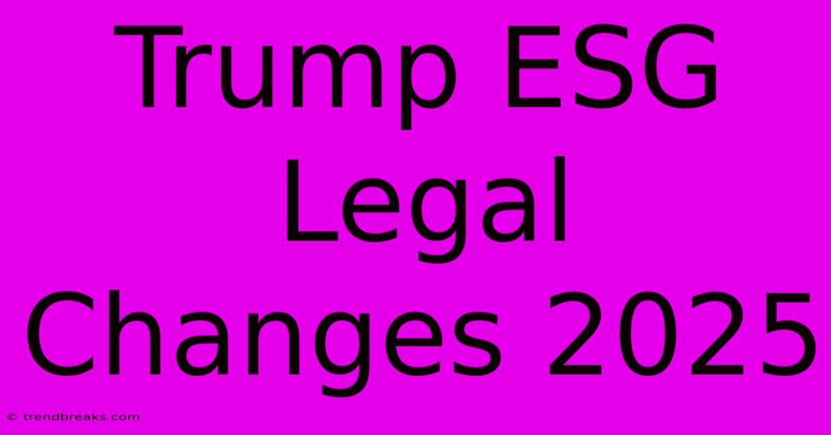 Trump ESG Legal Changes 2025