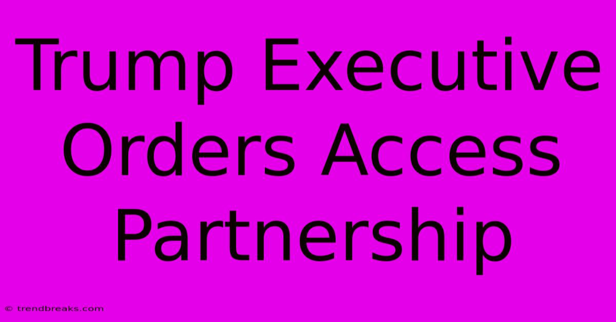 Trump Executive Orders Access Partnership