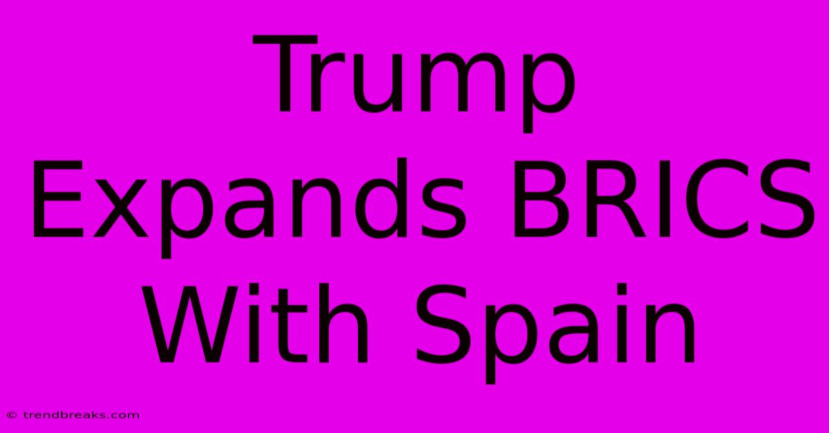 Trump Expands BRICS With Spain