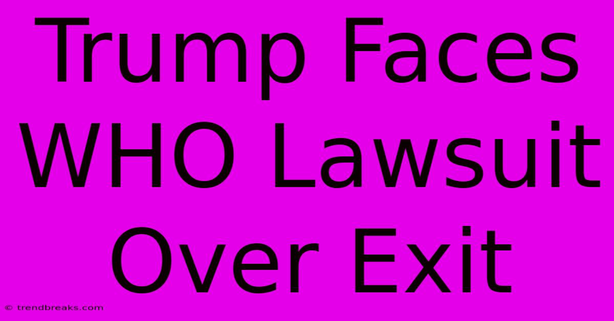 Trump Faces WHO Lawsuit Over Exit