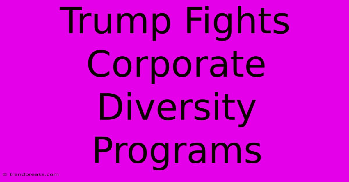 Trump Fights Corporate Diversity Programs