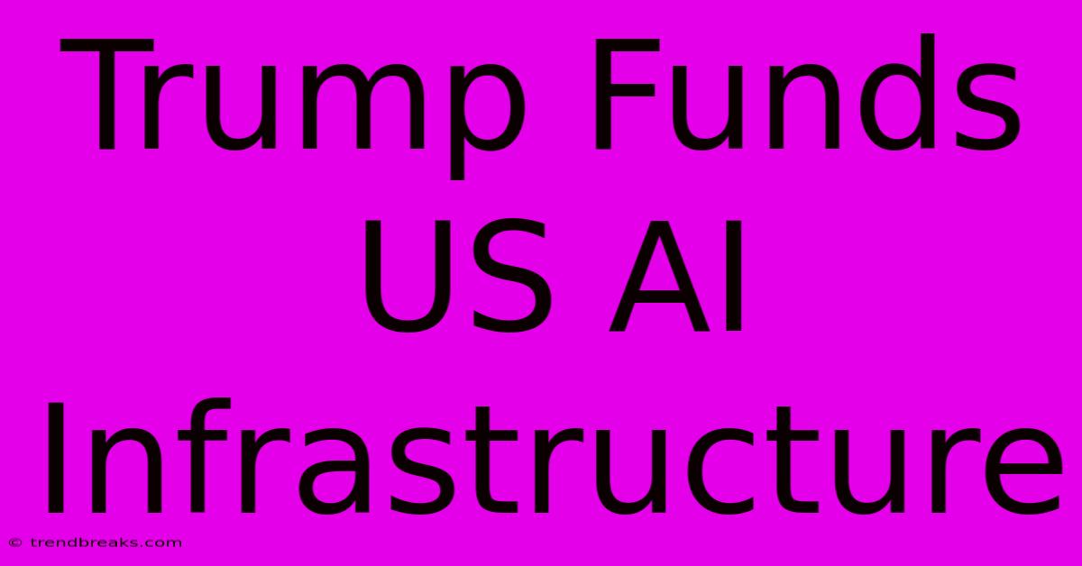 Trump Funds US AI Infrastructure