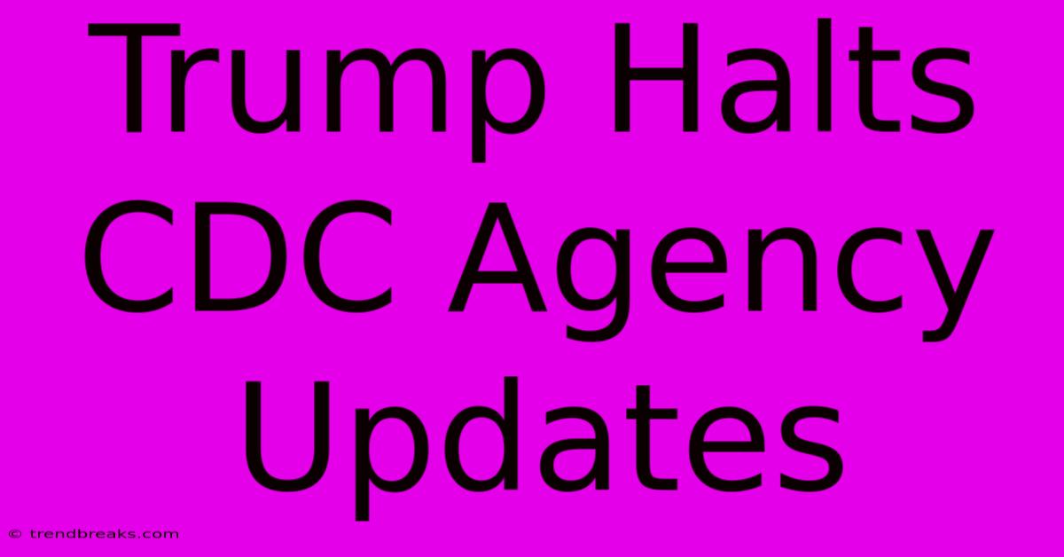 Trump Halts CDC Agency Updates