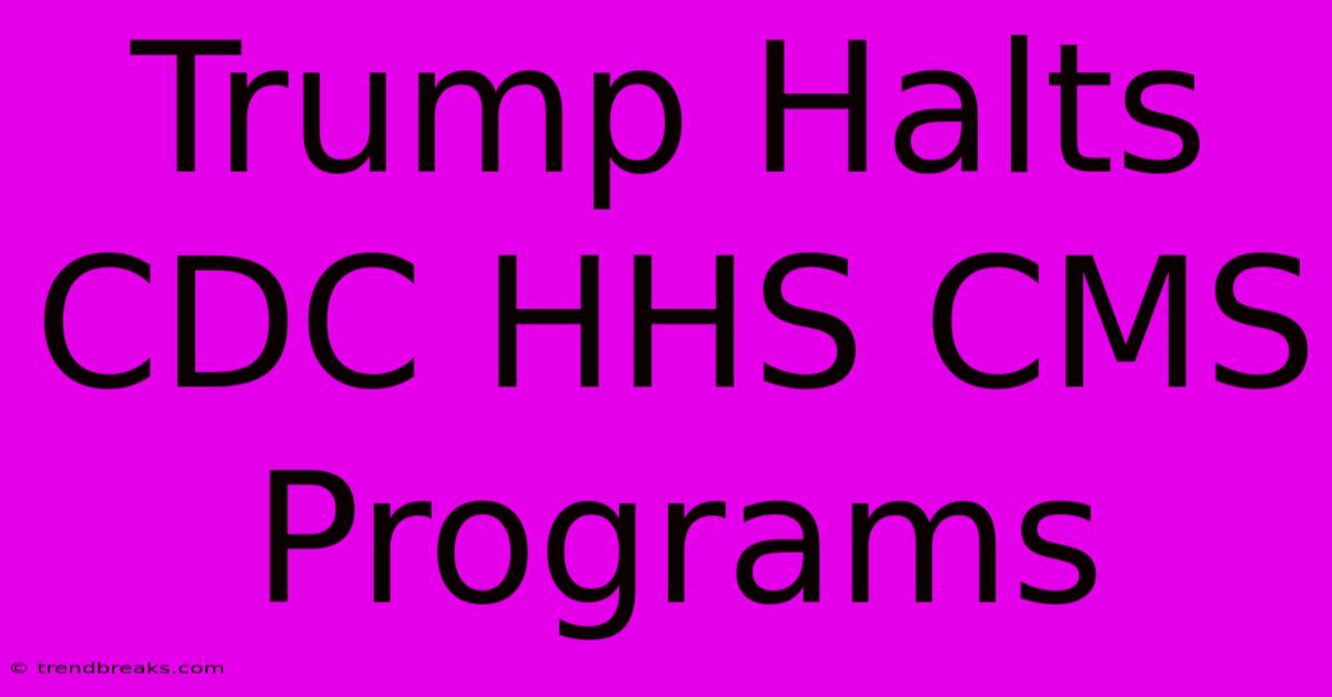 Trump Halts CDC HHS CMS Programs