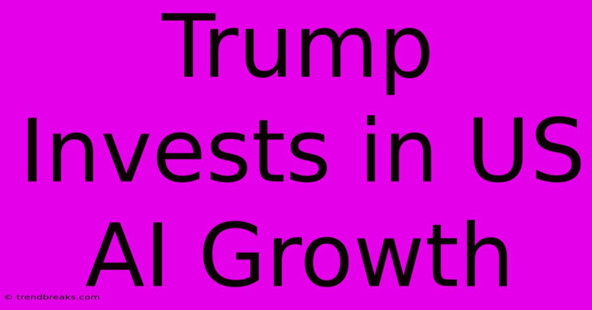 Trump Invests In US AI Growth