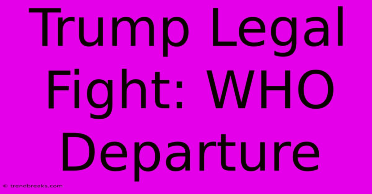 Trump Legal Fight: WHO Departure