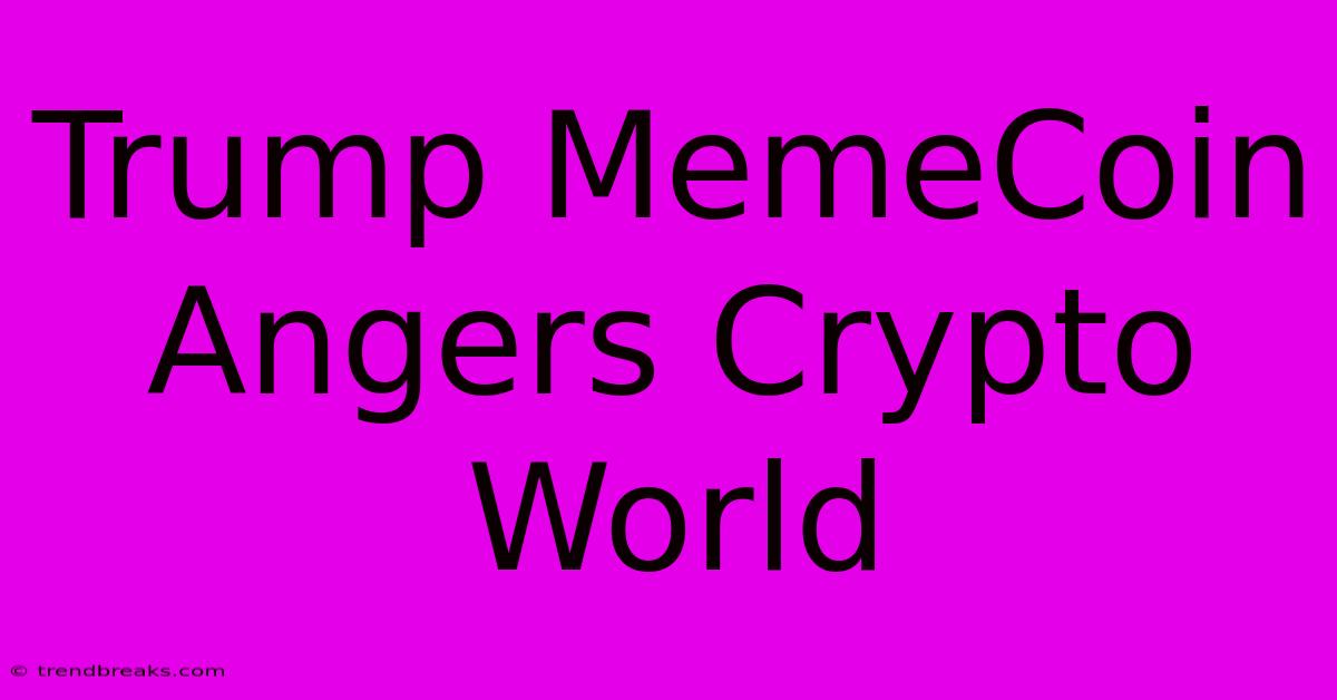 Trump MemeCoin Angers Crypto World