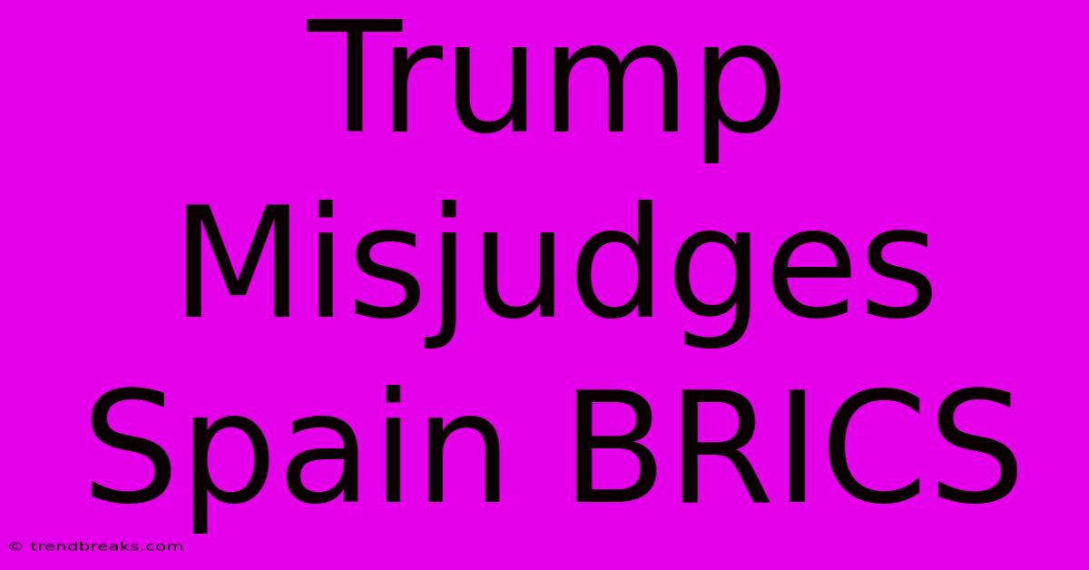 Trump Misjudges Spain BRICS