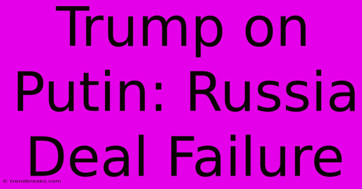 Trump On Putin: Russia Deal Failure