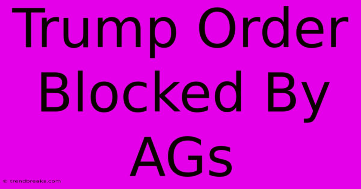 Trump Order Blocked By AGs