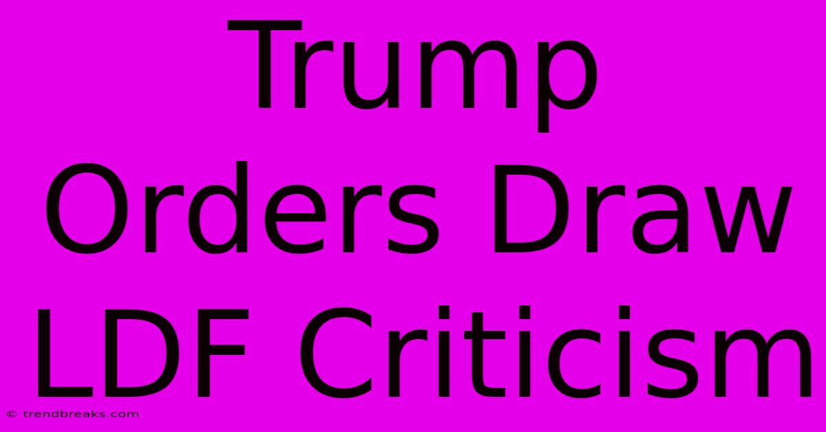 Trump Orders Draw LDF Criticism