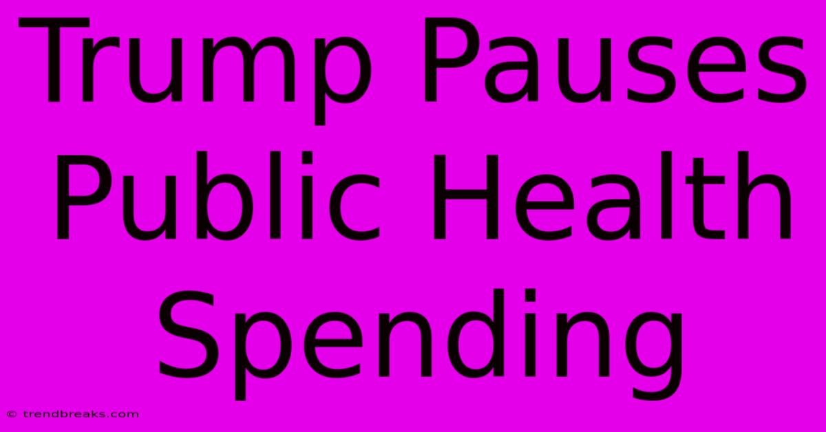 Trump Pauses Public Health Spending