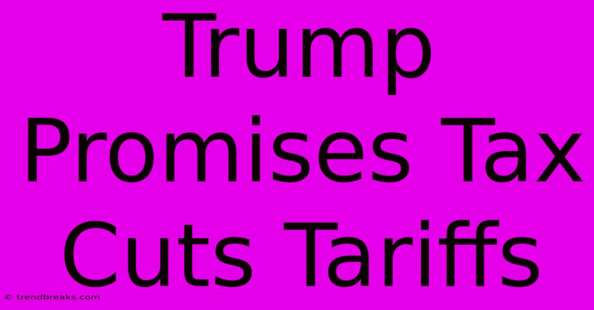 Trump Promises Tax Cuts Tariffs