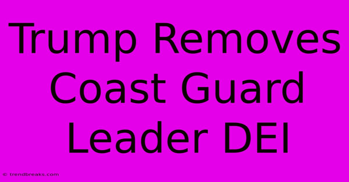 Trump Removes Coast Guard Leader DEI