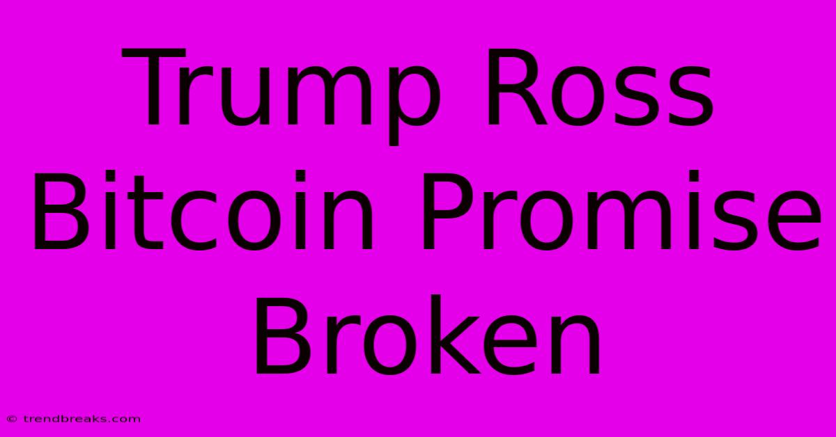 Trump Ross Bitcoin Promise Broken