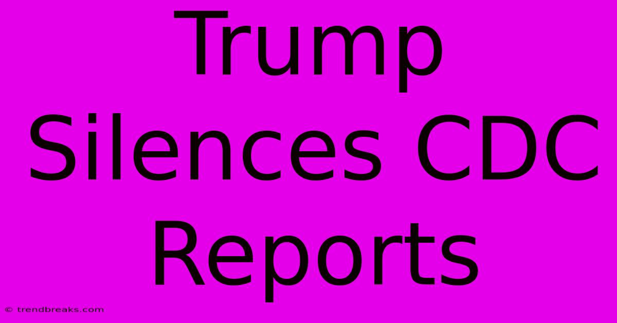 Trump Silences CDC Reports