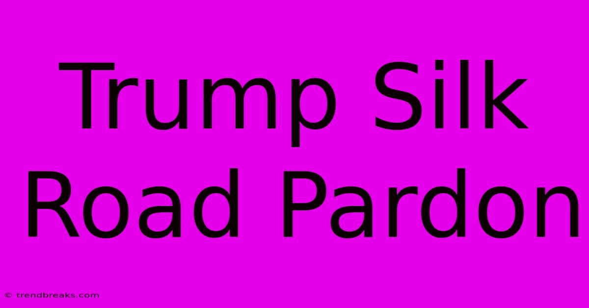 Trump Silk Road Pardon