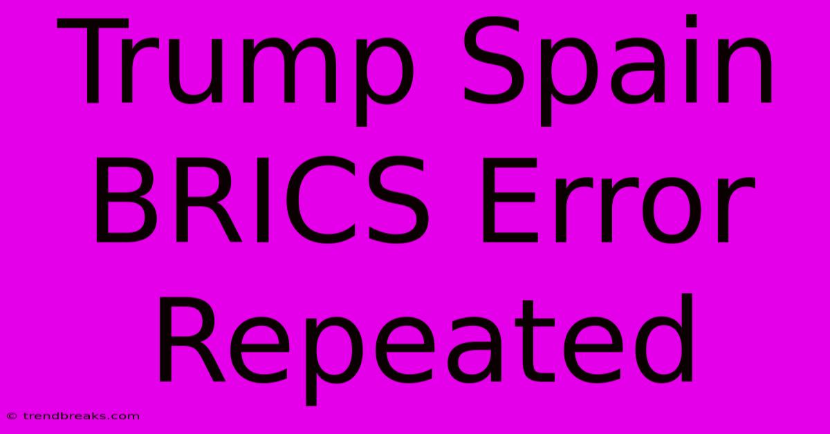 Trump Spain BRICS Error Repeated