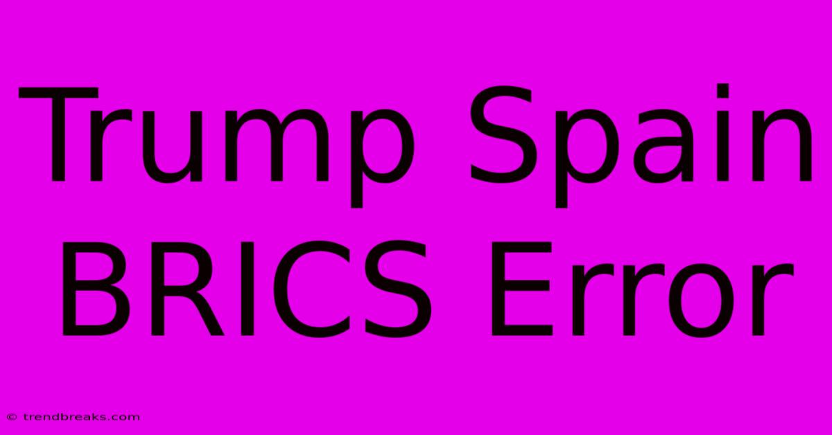 Trump Spain BRICS Error