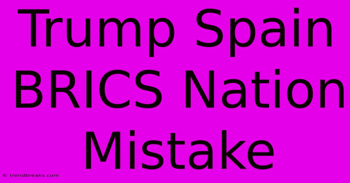 Trump Spain BRICS Nation Mistake