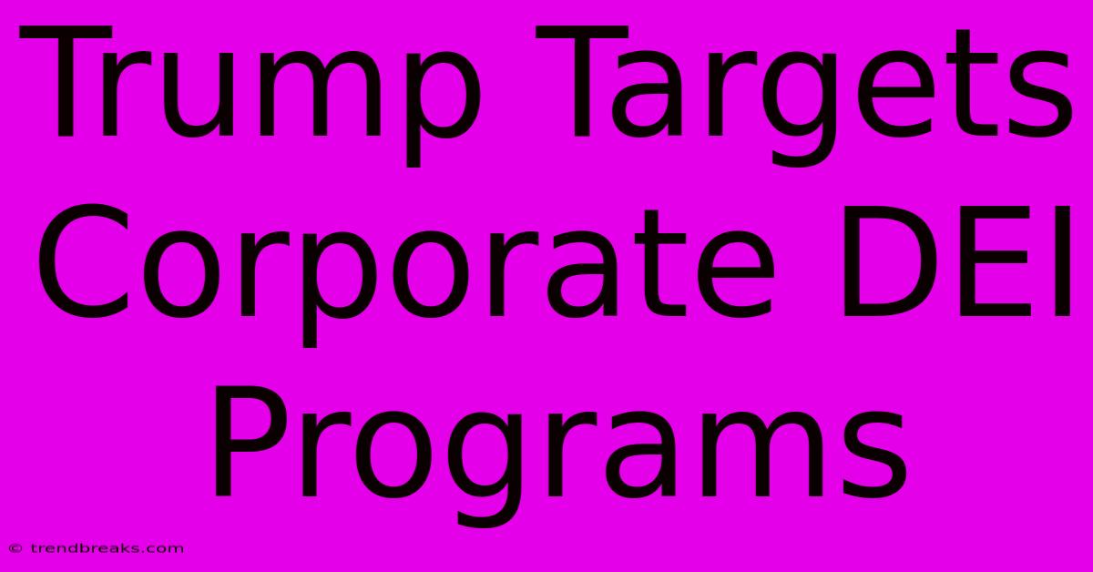 Trump Targets Corporate DEI Programs