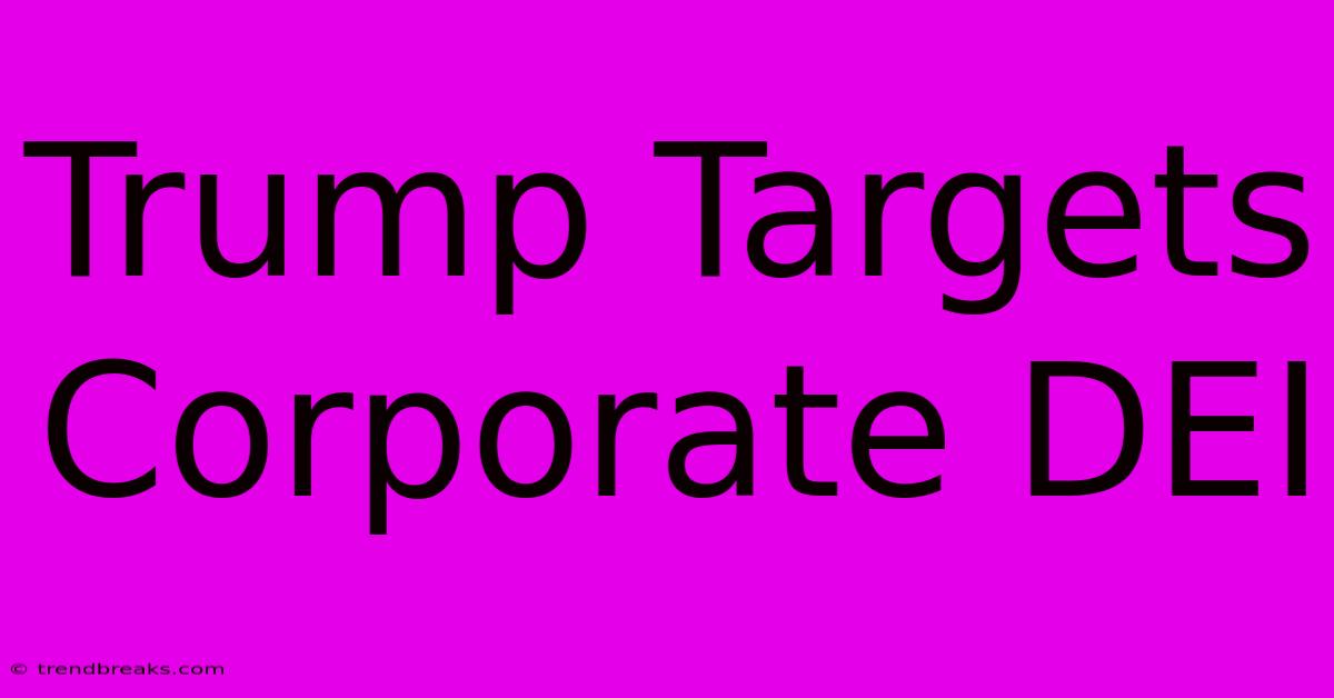 Trump Targets Corporate DEI