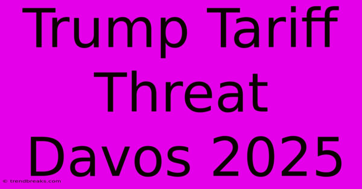 Trump Tariff Threat Davos 2025