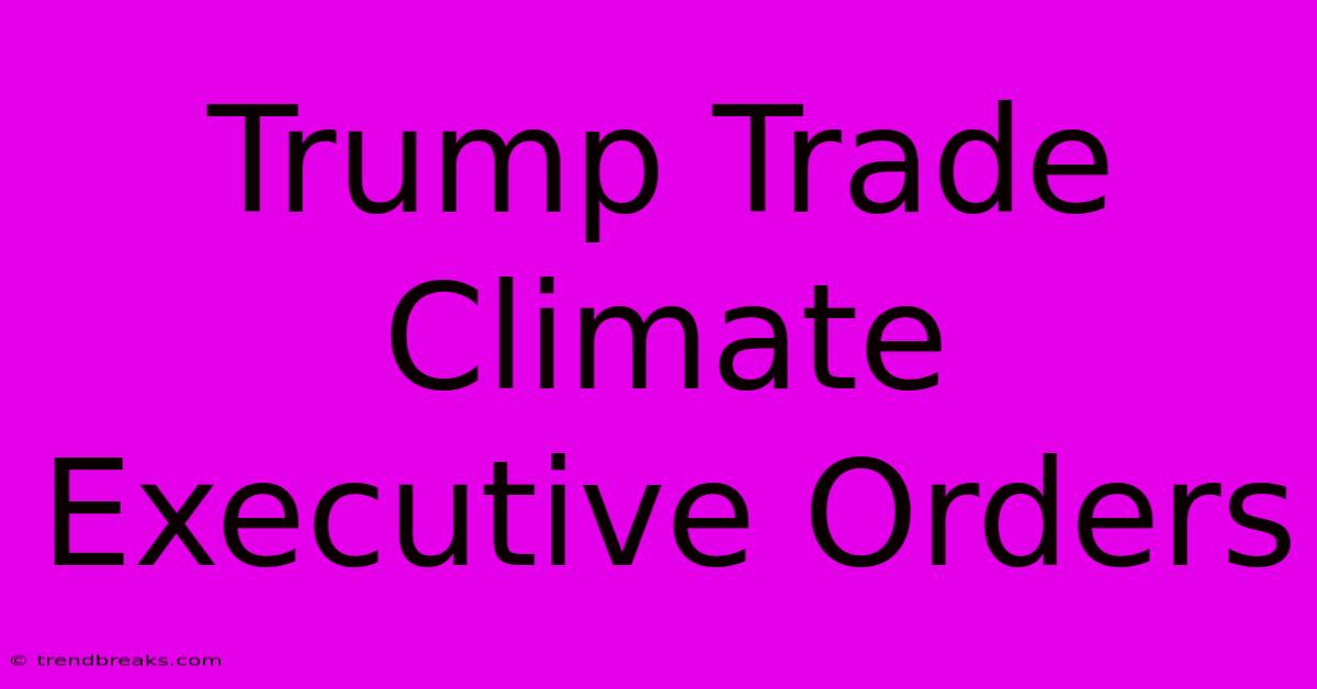 Trump Trade Climate Executive Orders