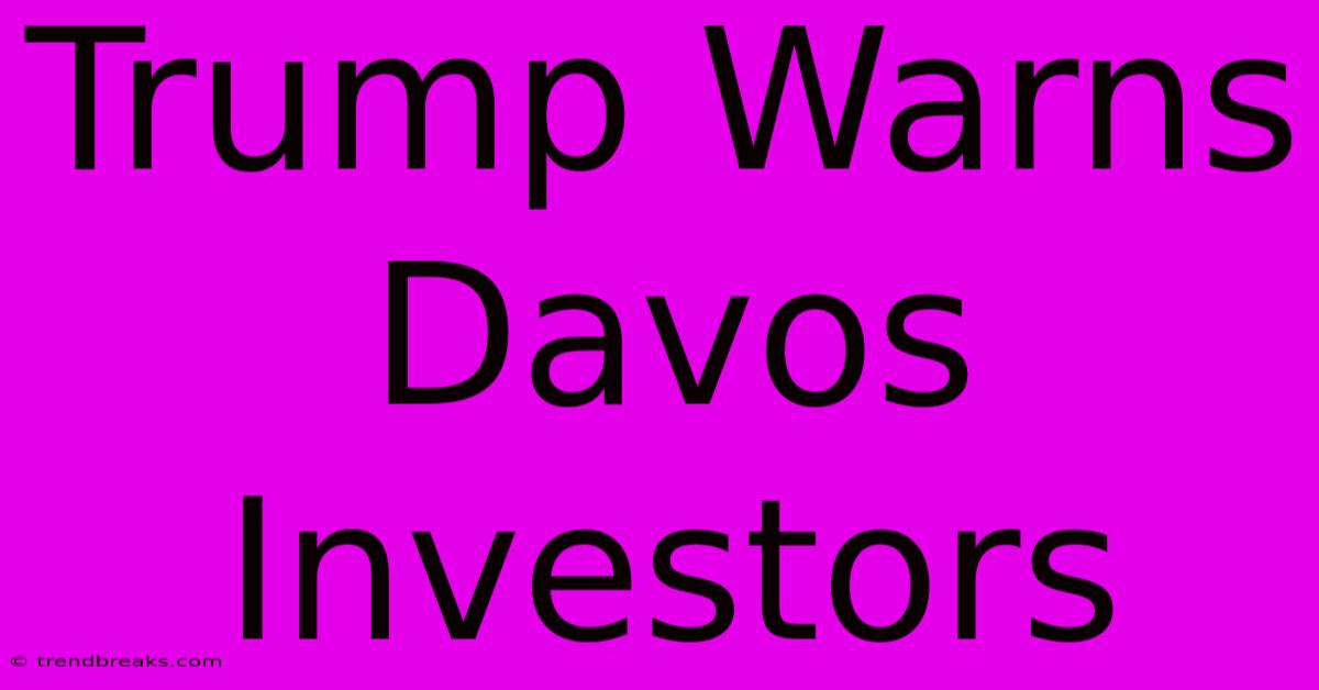 Trump Warns Davos Investors