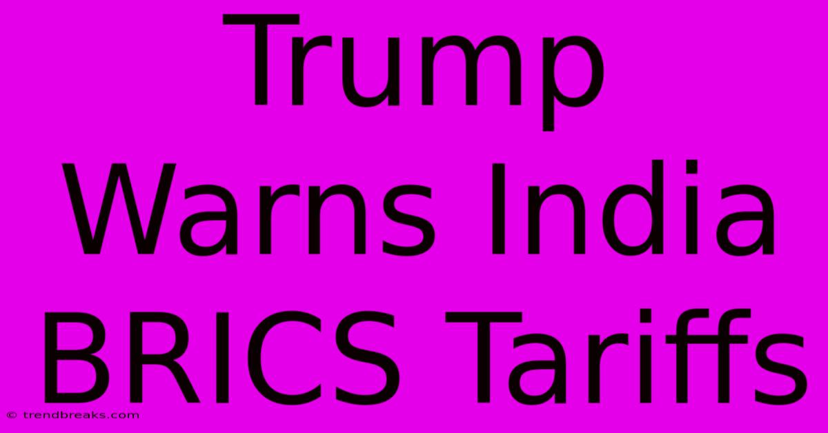 Trump Warns India BRICS Tariffs