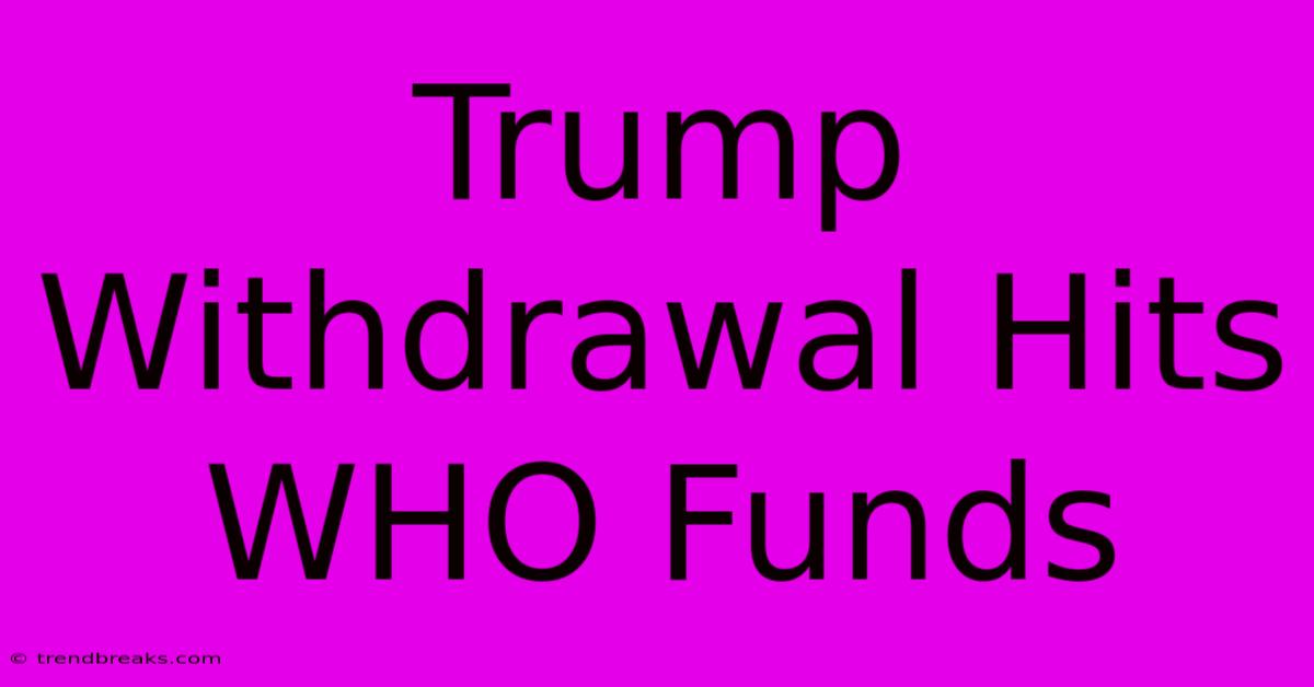 Trump Withdrawal Hits WHO Funds