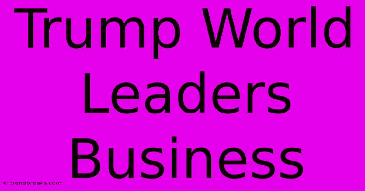 Trump World Leaders Business