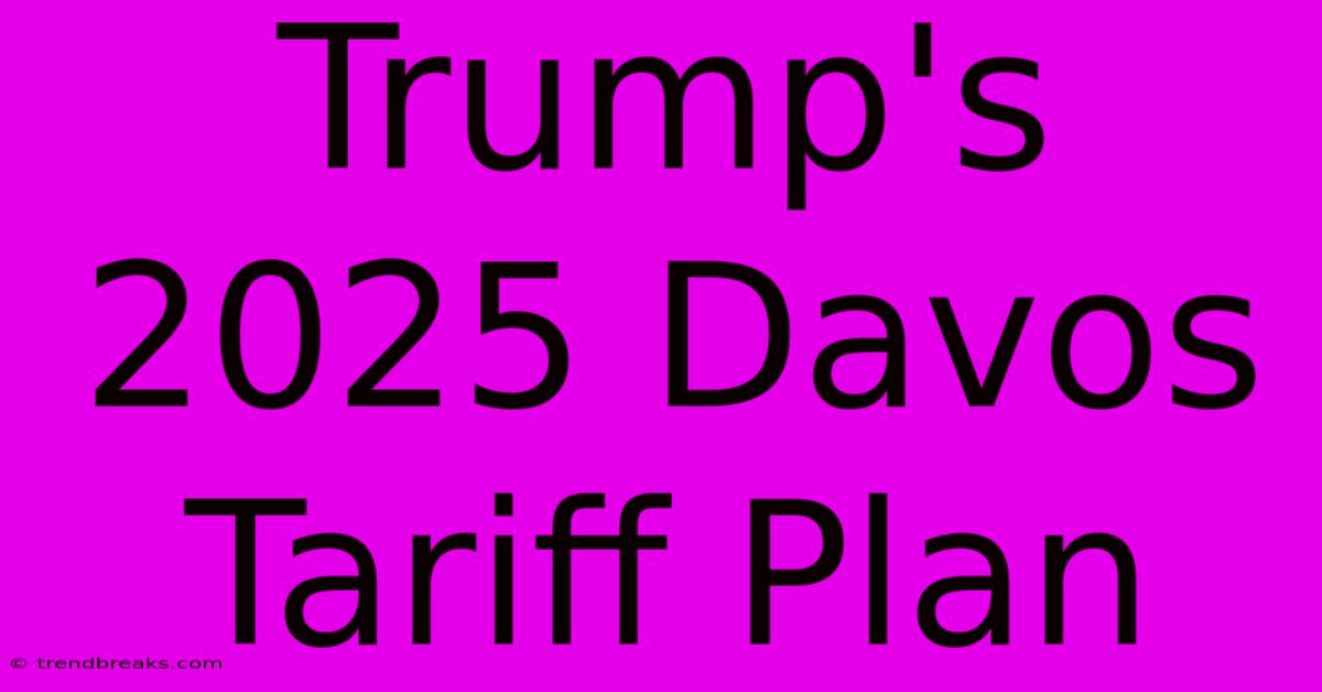 Trump's 2025 Davos Tariff Plan