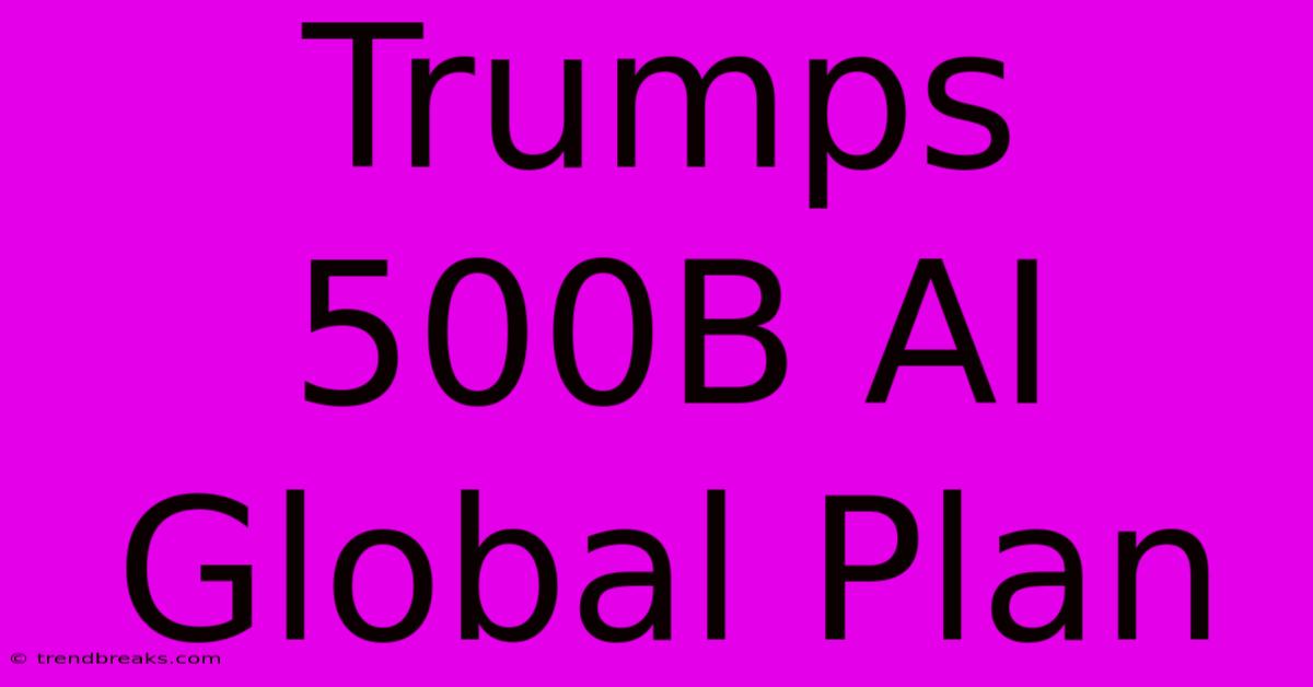 Trumps 500B AI Global Plan