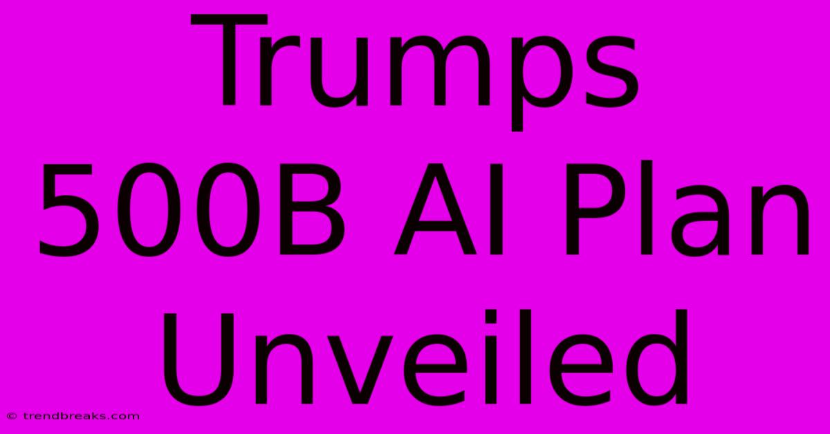 Trumps 500B AI Plan Unveiled