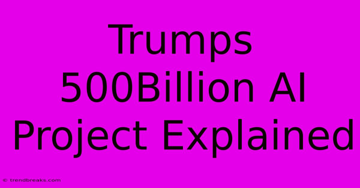 Trumps 500Billion AI Project Explained