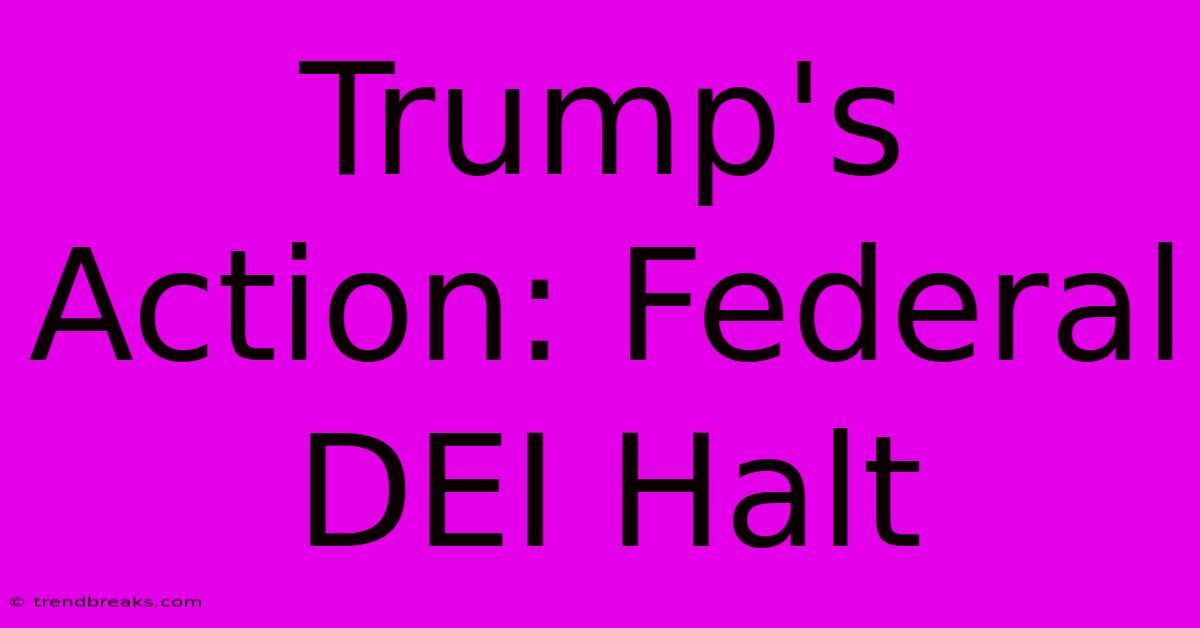 Trump's Action: Federal DEI Halt