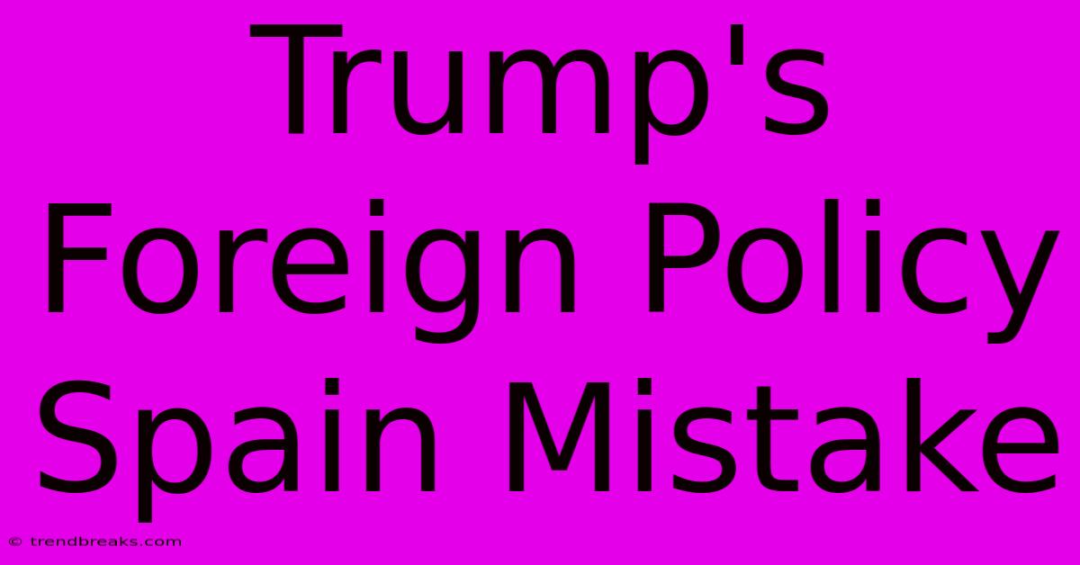 Trump's Foreign Policy Spain Mistake