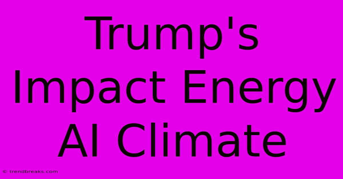 Trump's Impact Energy AI Climate