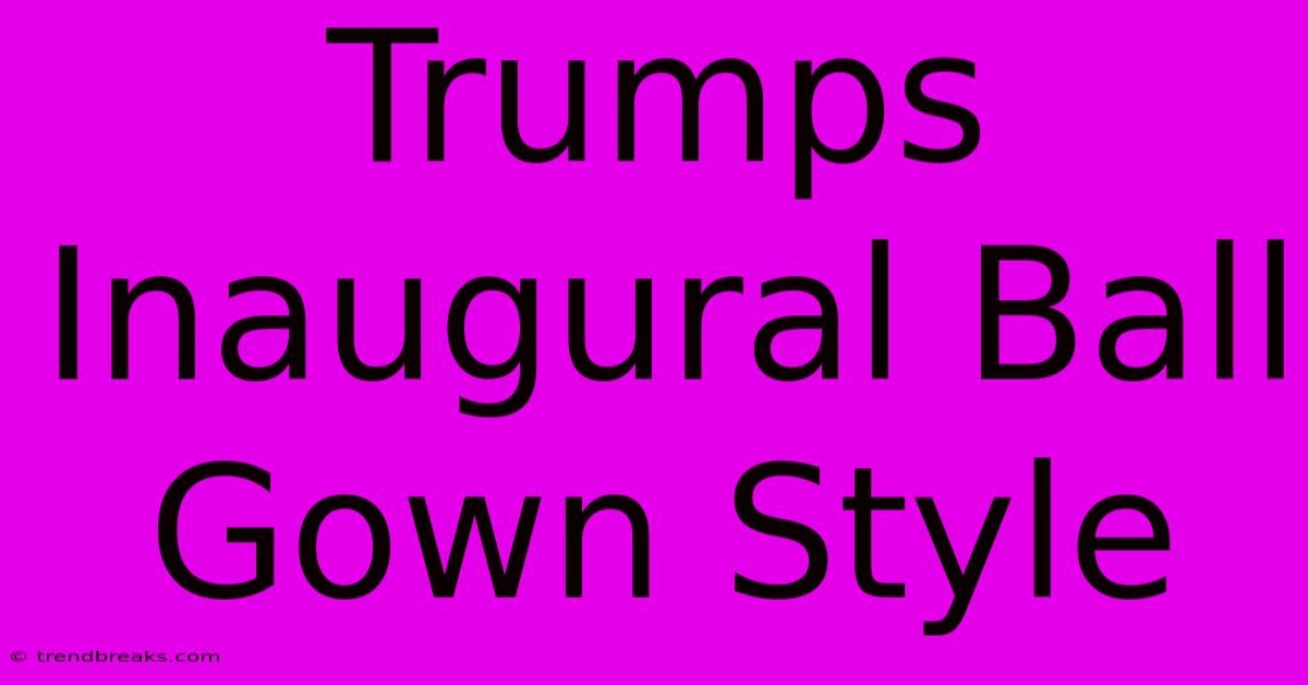 Trumps Inaugural Ball Gown Style