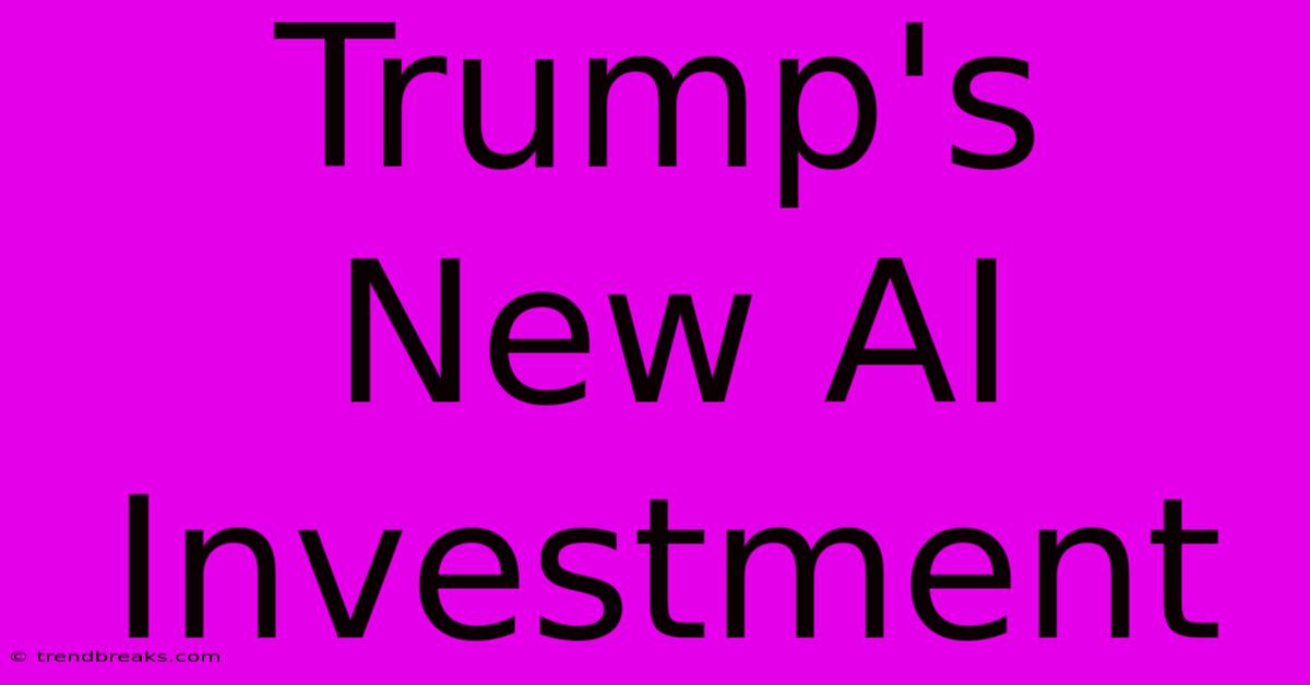 Trump's New AI Investment