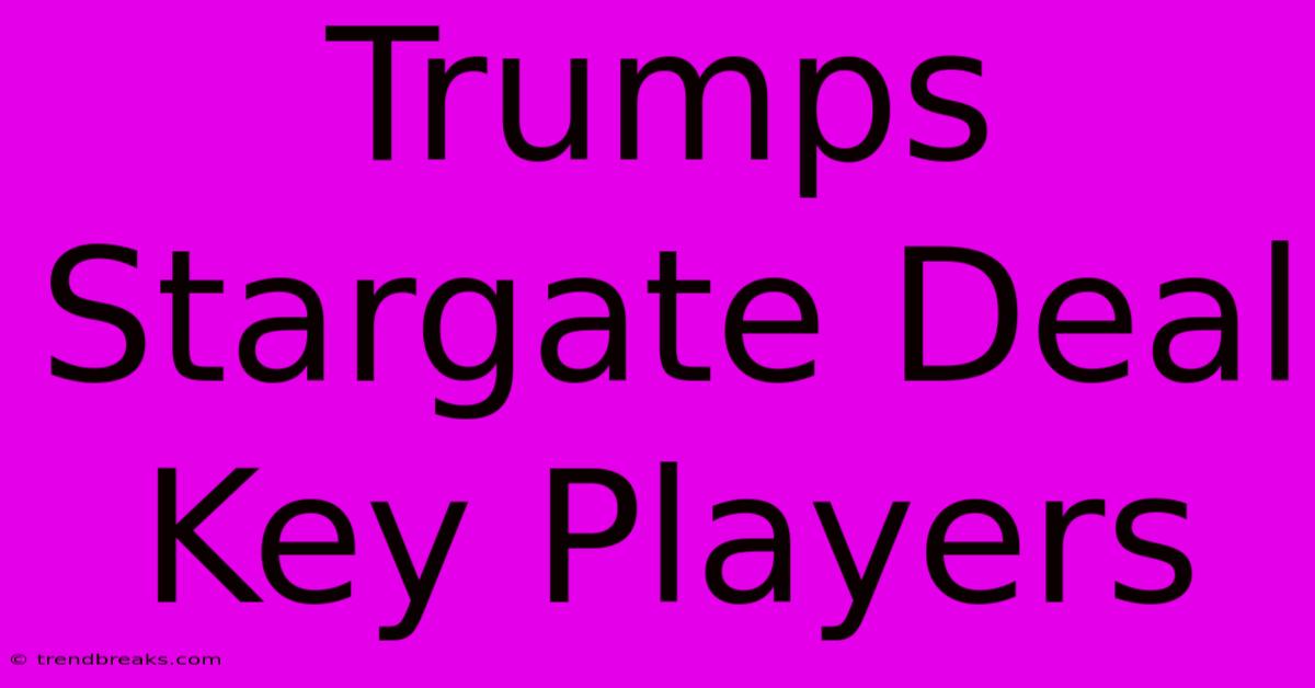 Trumps Stargate Deal Key Players