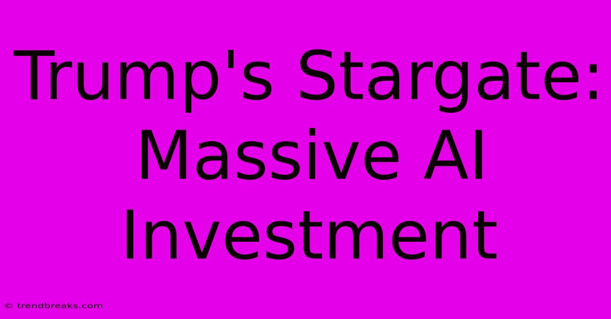 Trump's Stargate: Massive AI Investment