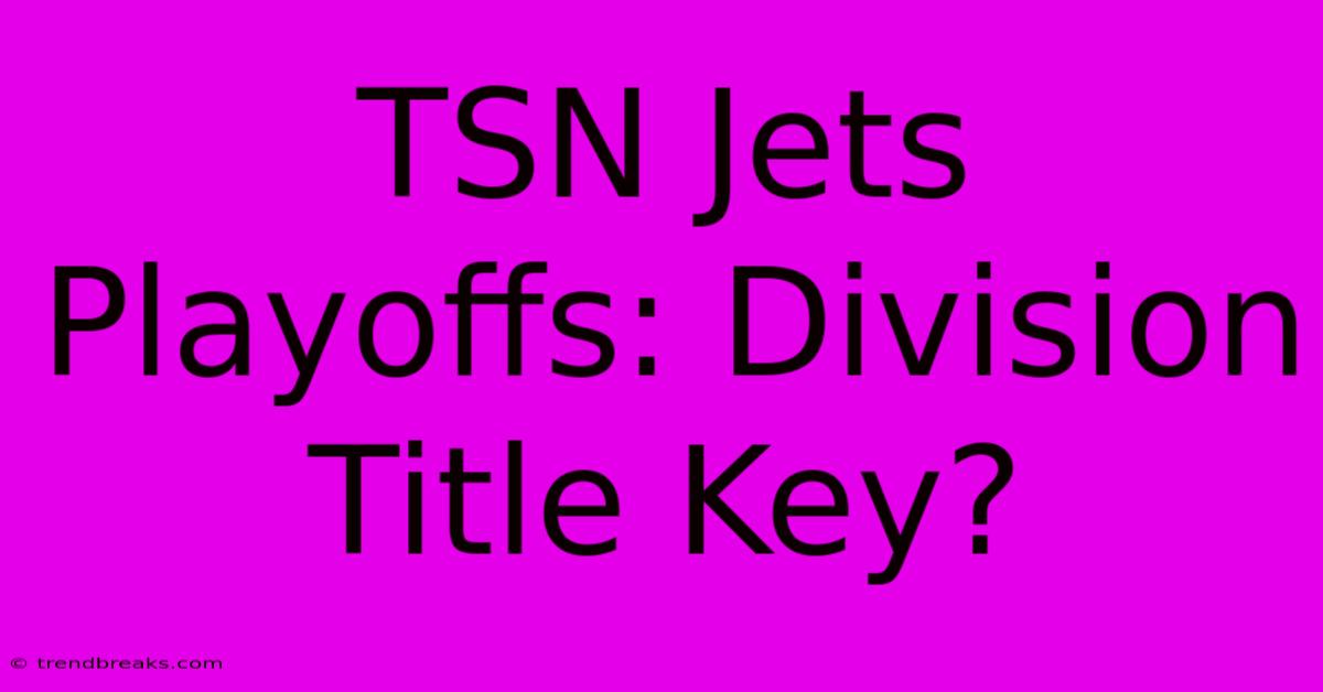 TSN Jets Playoffs: Division Title Key?