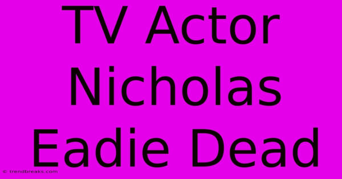 TV Actor Nicholas Eadie Dead