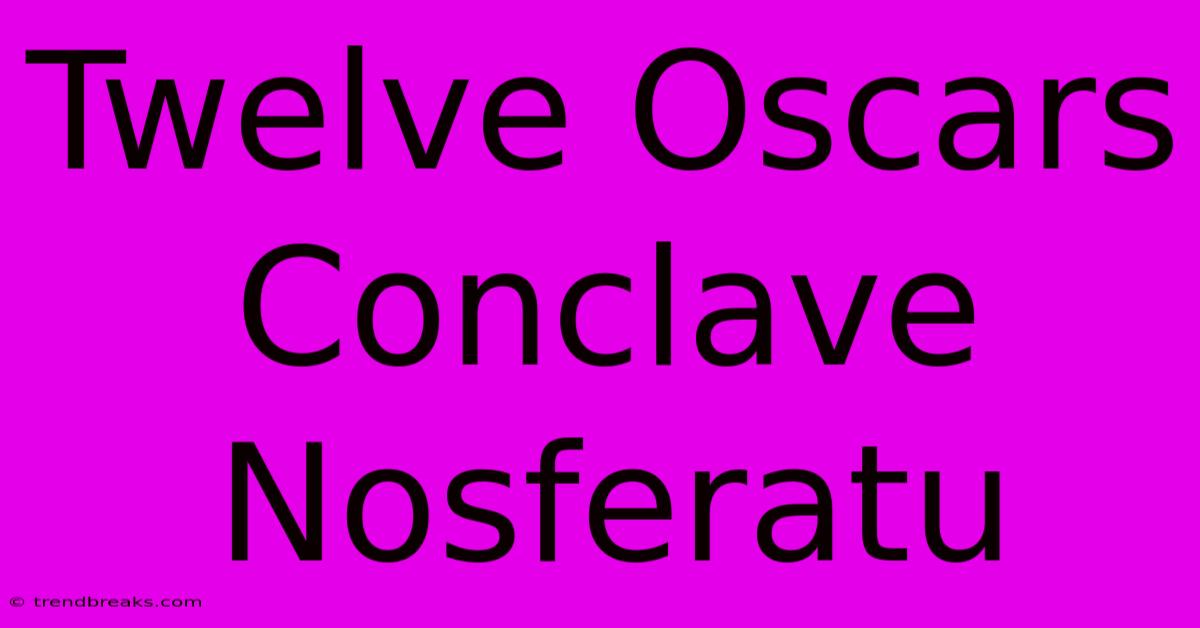 Twelve Oscars Conclave Nosferatu