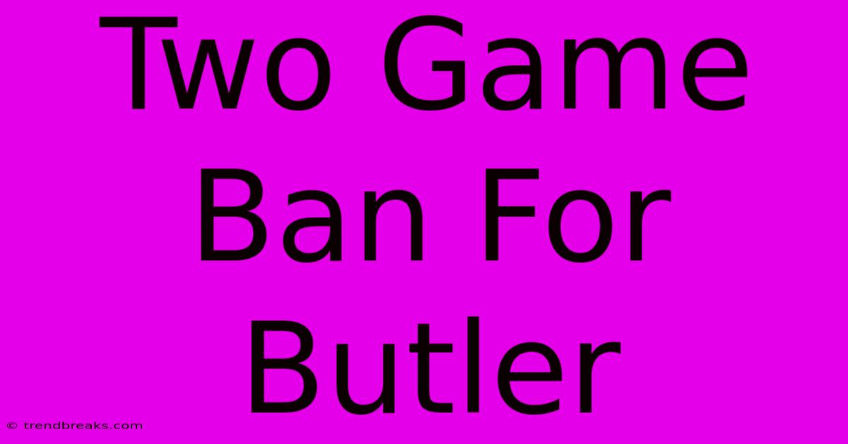 Two Game Ban For Butler