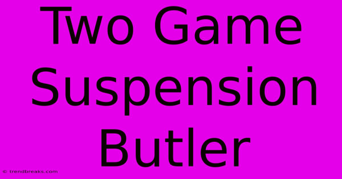 Two Game Suspension Butler