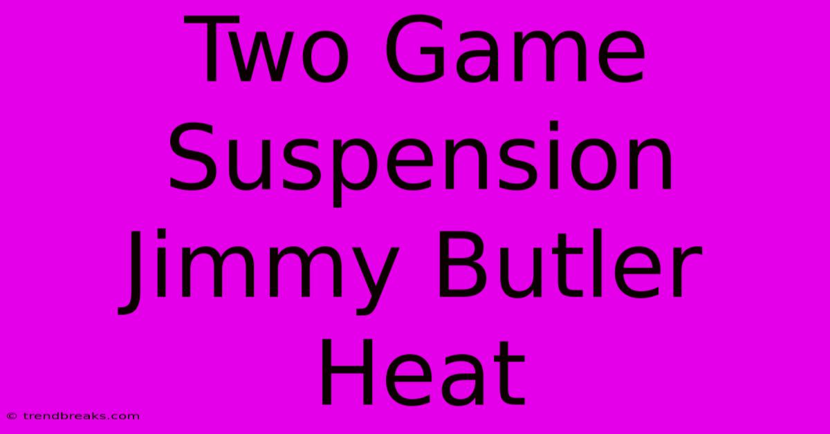 Two Game Suspension Jimmy Butler Heat