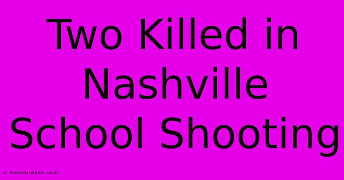 Two Killed In Nashville School Shooting